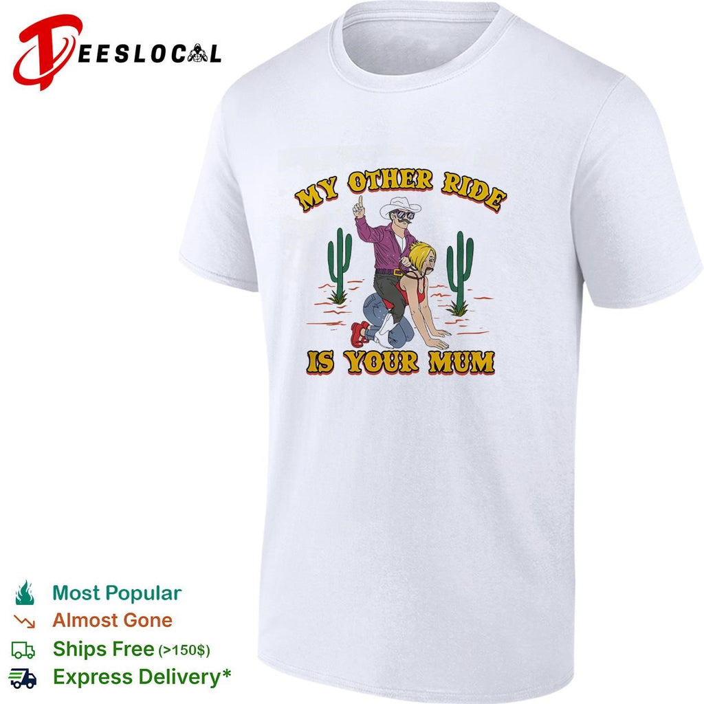Cowboy woman desert cactus my other ride is your mum shirt