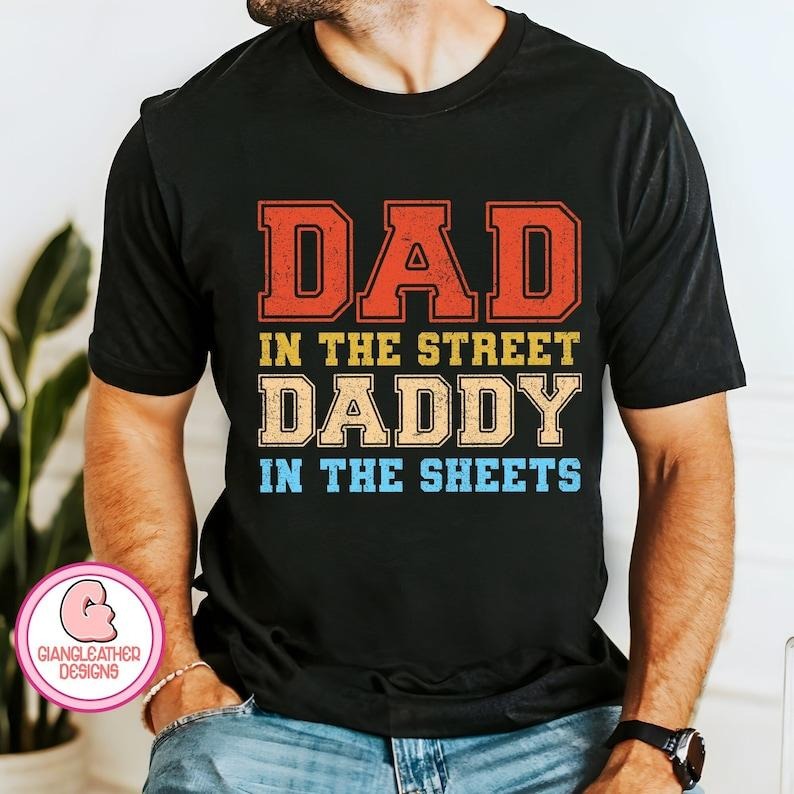 Dad in the Streets Daddy in the Sheets, Dad Sweatshirt  T-shirt, sweater and Hoodie | CiraTrend.com