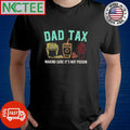 Dad tax making sure it’s not poison shirt