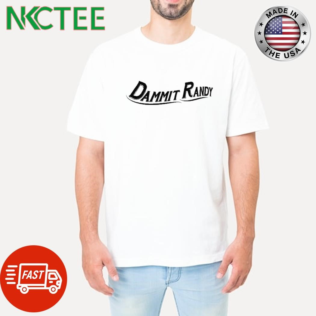 Dammit Randy shirt