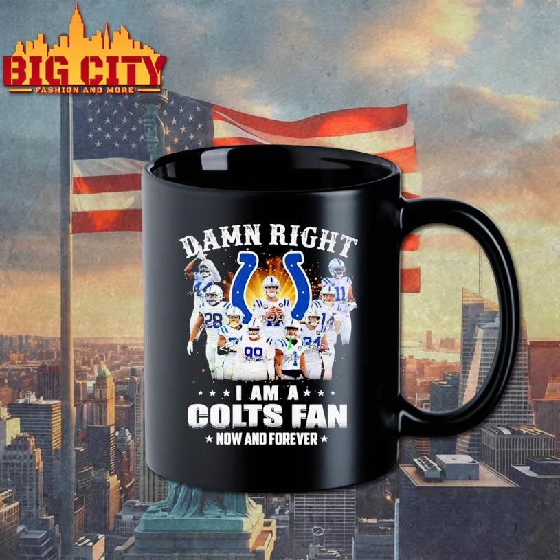 Damn Right I Am A Colts Fan Now And Forever Team Shirt