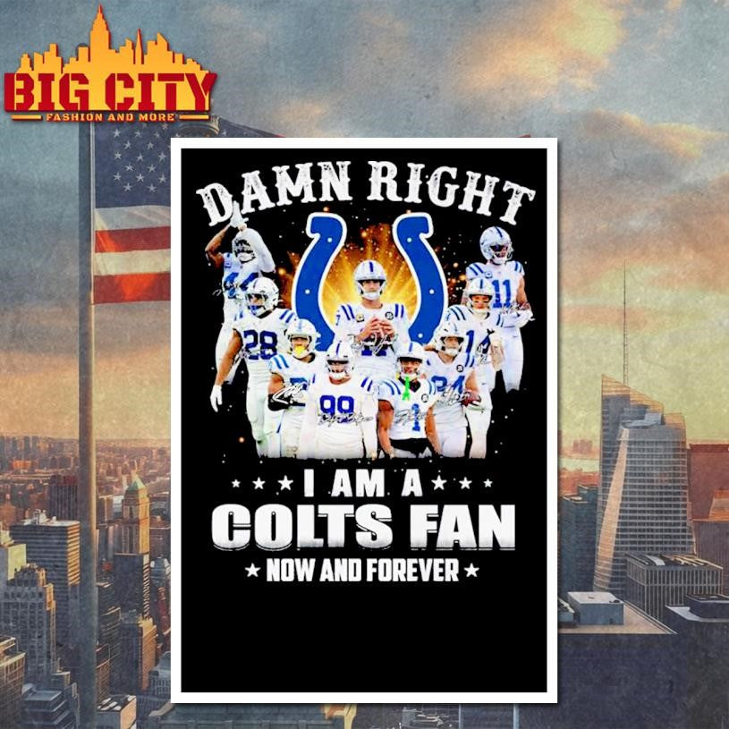 Damn Right I Am A Colts Fan Now And Forever Team Shirt