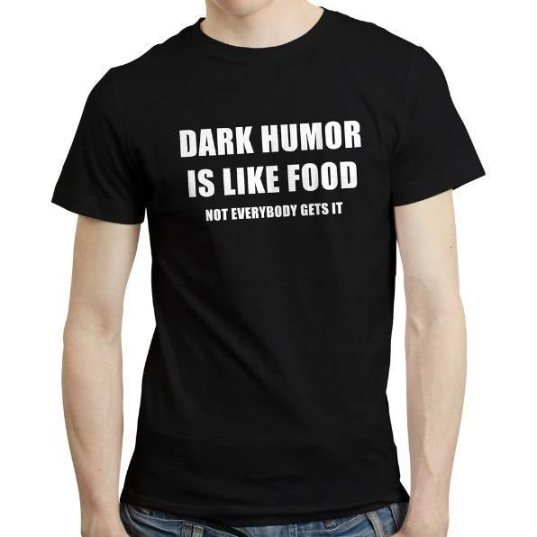 Dark Humor is Like Food - Funny Sarcastic Grumpy Quote Dark Joke T-shirt Tshirt made in usa Hoodie, Sweatshirt