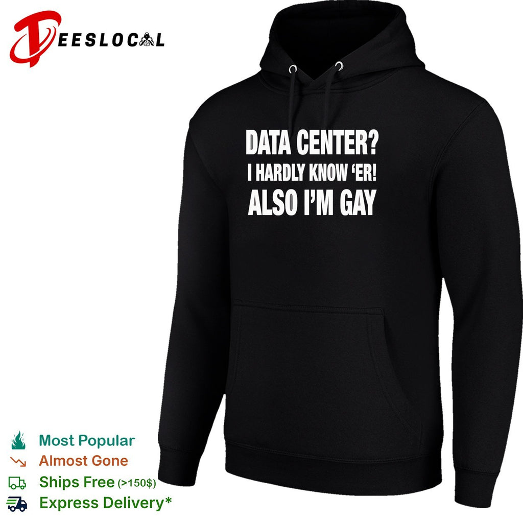 Data center I hardly know ‘er also I’m gay shirt