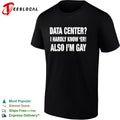 Data center I hardly know ‘er also I’m gay shirt