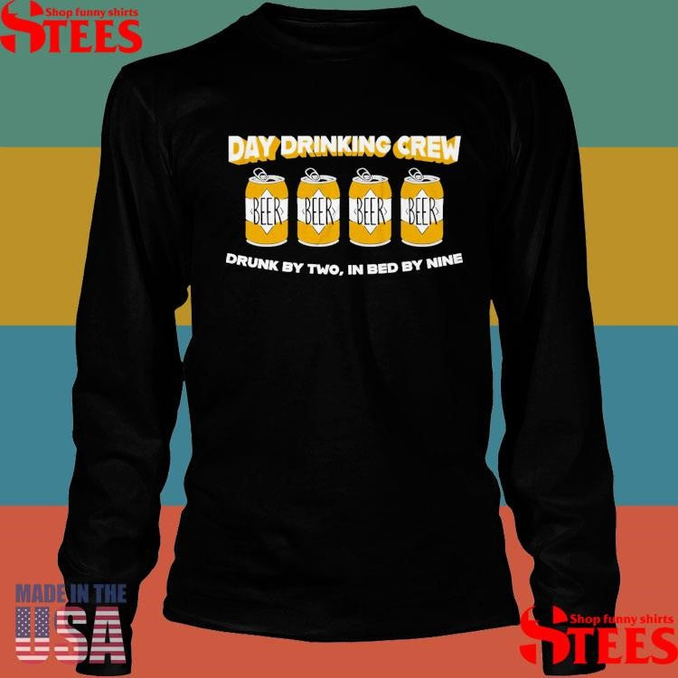 Day Drinking Crew Beer Drunk By Two In Bed By Nine T-Shirts
