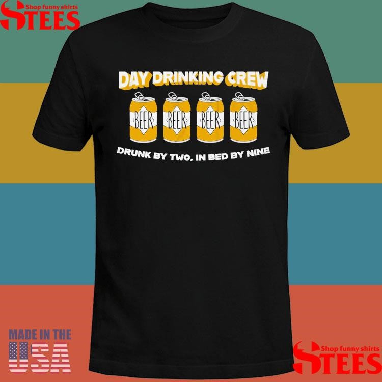 Day Drinking Crew Beer Drunk By Two In Bed By Nine T-Shirts