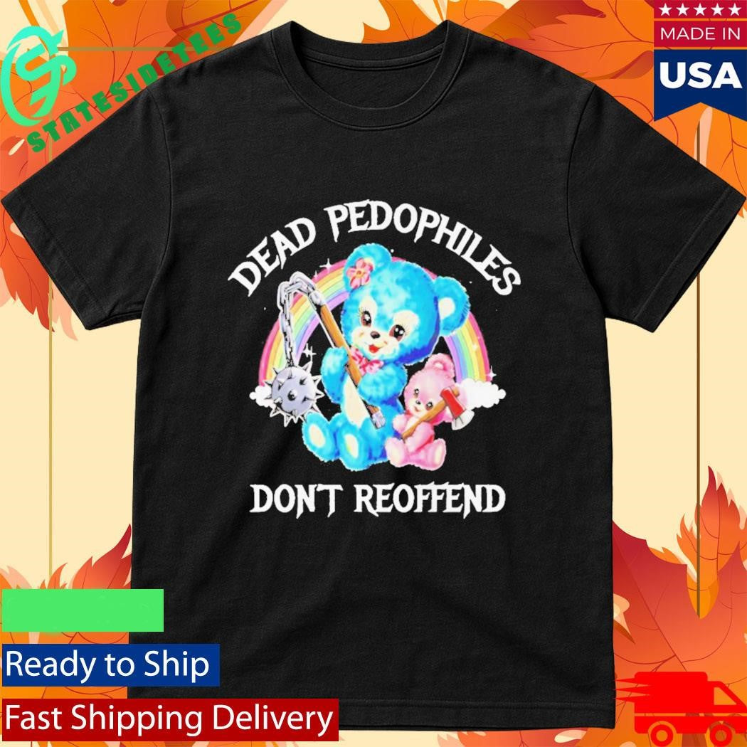 Dead Pedophiles Dont Reoffend Bear Shirt