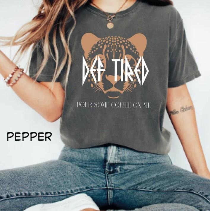 Def Tired Graphic Tee, Leopard Graphic Shirt, Pour Some Coffee On Me Graphic Shirt Hoodie, Sweatshirt | CiraTrend.com