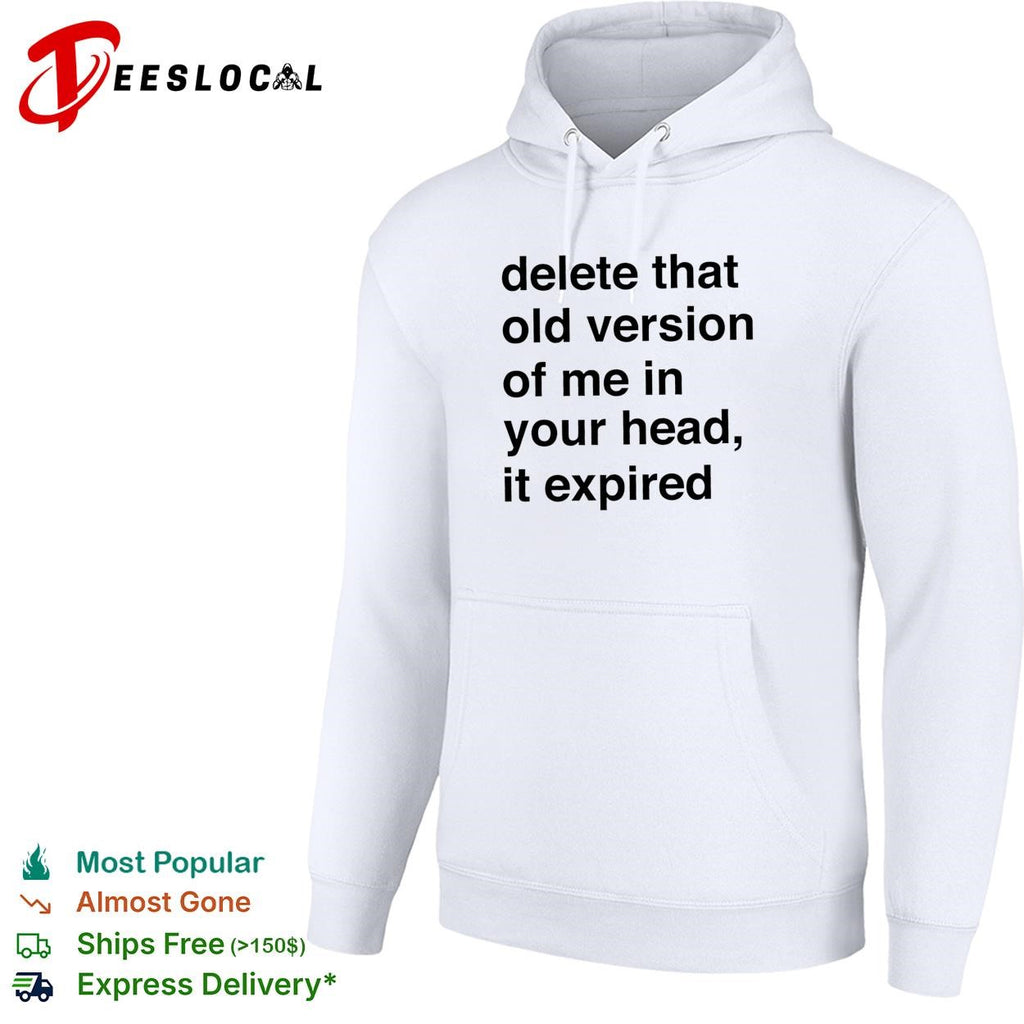 Delete that old version of me in your head it expired shirt