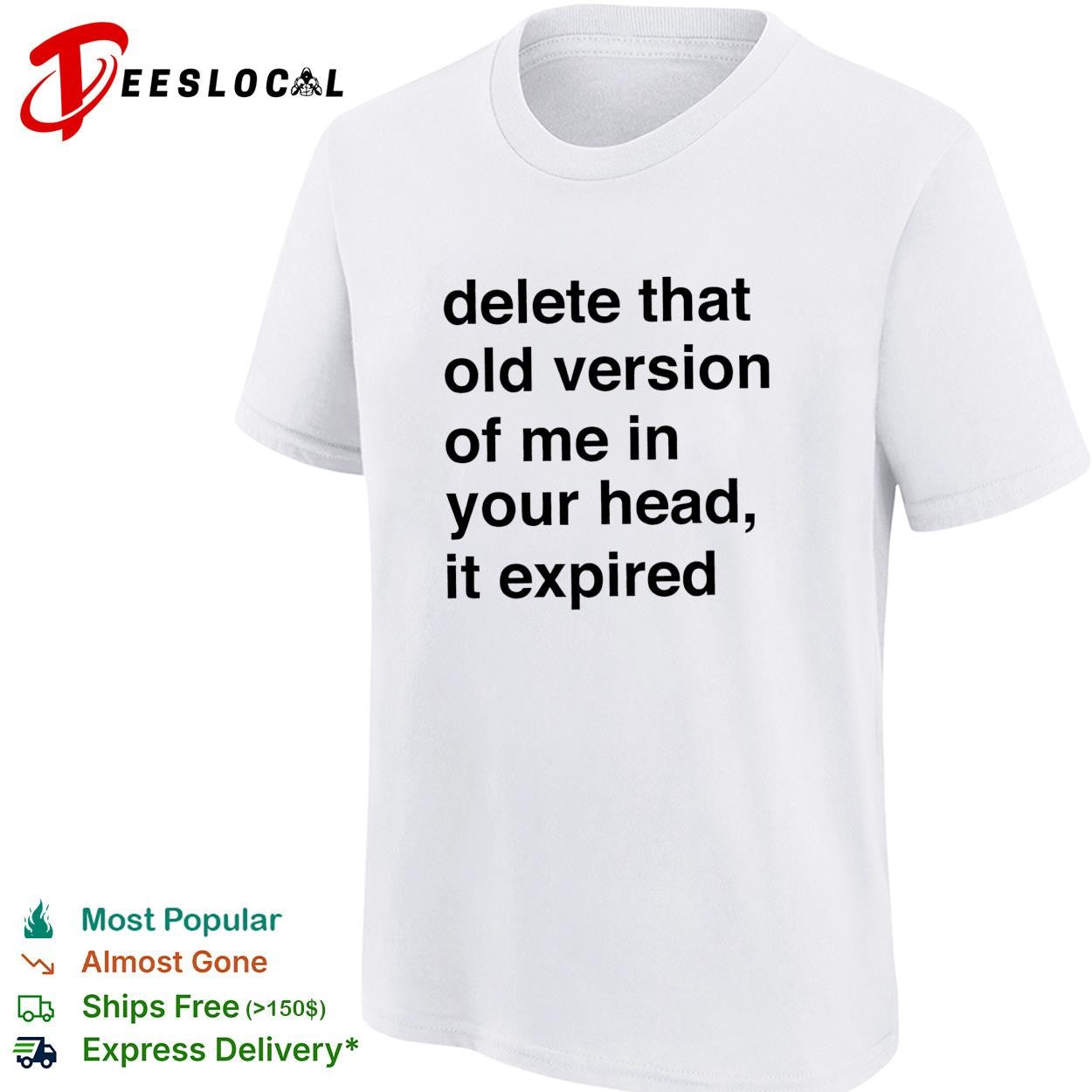 Delete that old version of me in your head it expired shirt