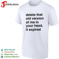 Delete that old version of me in your head it expired shirt