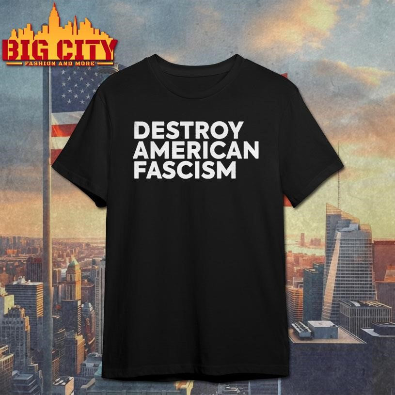 Destroy American Fascism political shirt