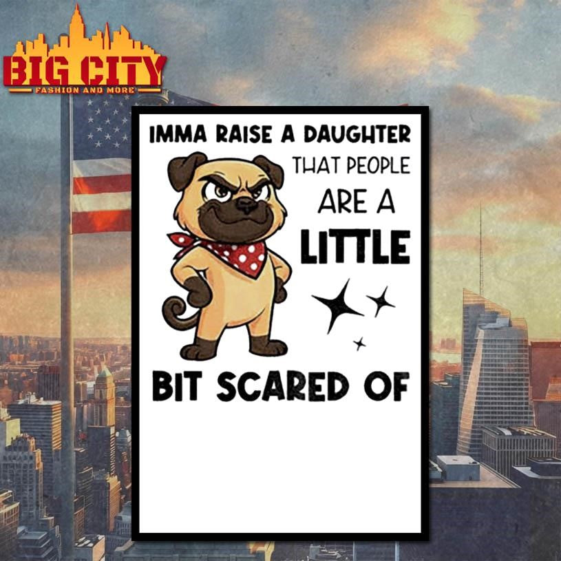 Dezzy Dogy imma raise a daughter that people are a little bit scared of shirt