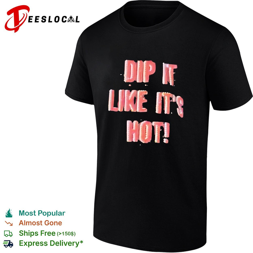 Dip it like its hot shirt