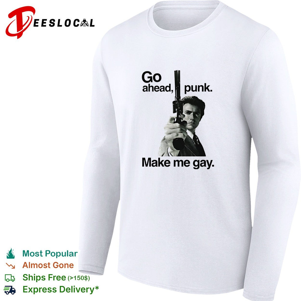 Dirty Harry go ahead punk make me gay shirt