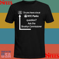 Do You Have A Local Nyc Parks Question Ask The Brooklyn Commissioner T-Shirts