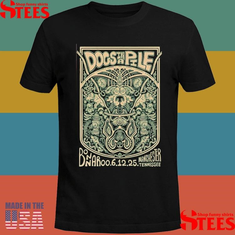 Dogs In A Pile 6-12-2025 Bonnaroo In Manchester Tn T-shirt