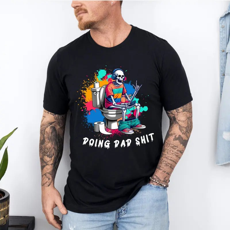 Doing Dad Shit Shirt, Funny Shirt For Dad, Dad Always in the Bathroom, Snarky Skeleton Shirt, Step Dad Shirt, Dad Life...