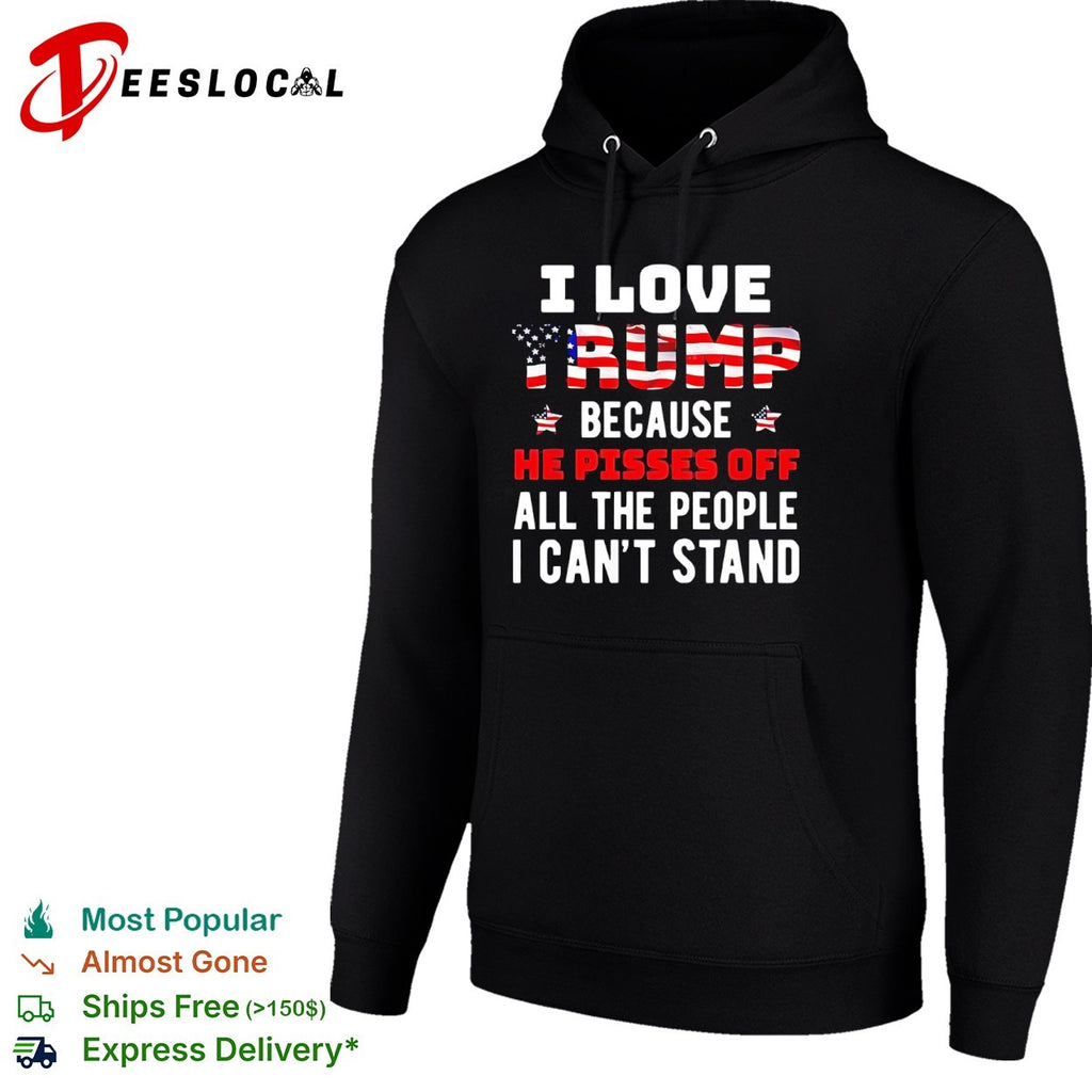 Donald Trump American flag I love because he pisses off all the people I can’t stand shirt