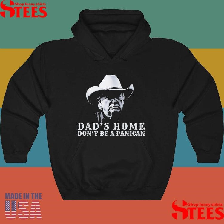 Donald Trump Dad’s Home Don’t Be A Panican Dad’s Home Don’t Panican T-shirt