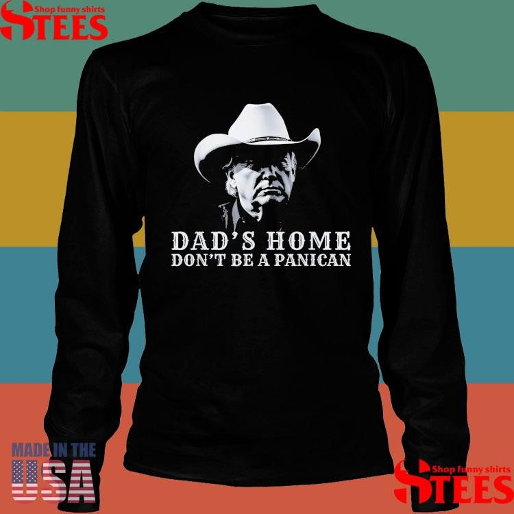 Donald Trump Dad’s Home Don’t Be A Panican Dad’s Home Don’t Panican T-shirt