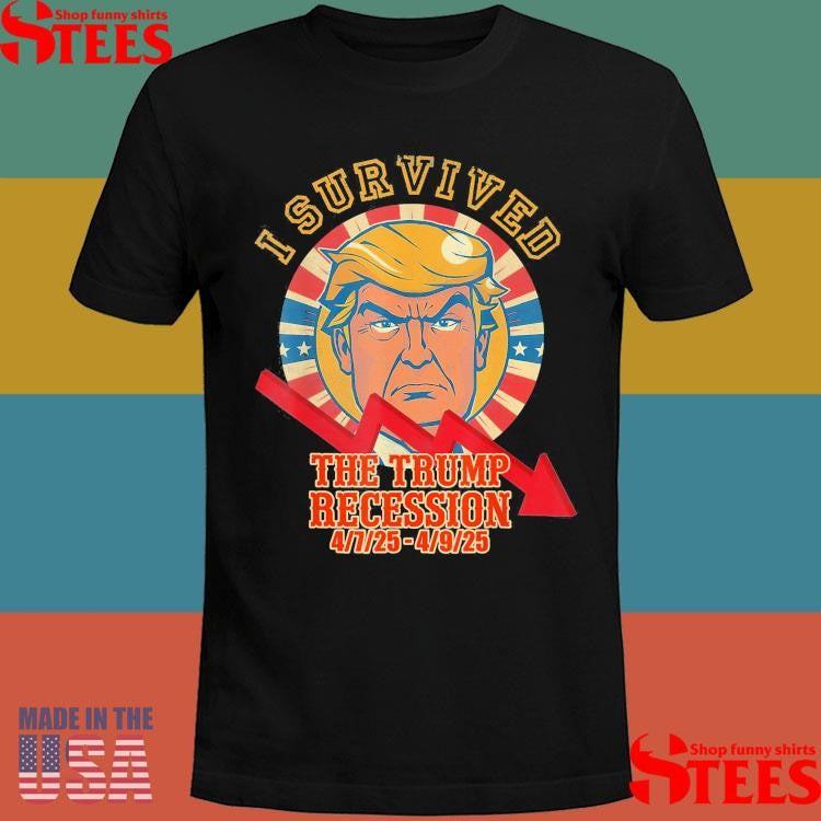 Donald Trump Survived The Trump Recession 4 7 25 4 9 25 T-shirt