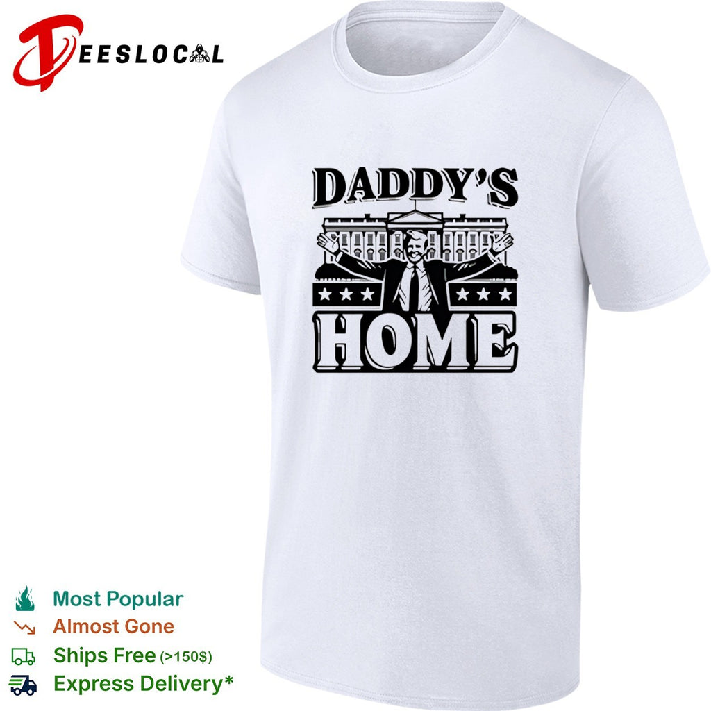 Donald Trump White House Daddy s Home Political Satire Presidential Election shirt
