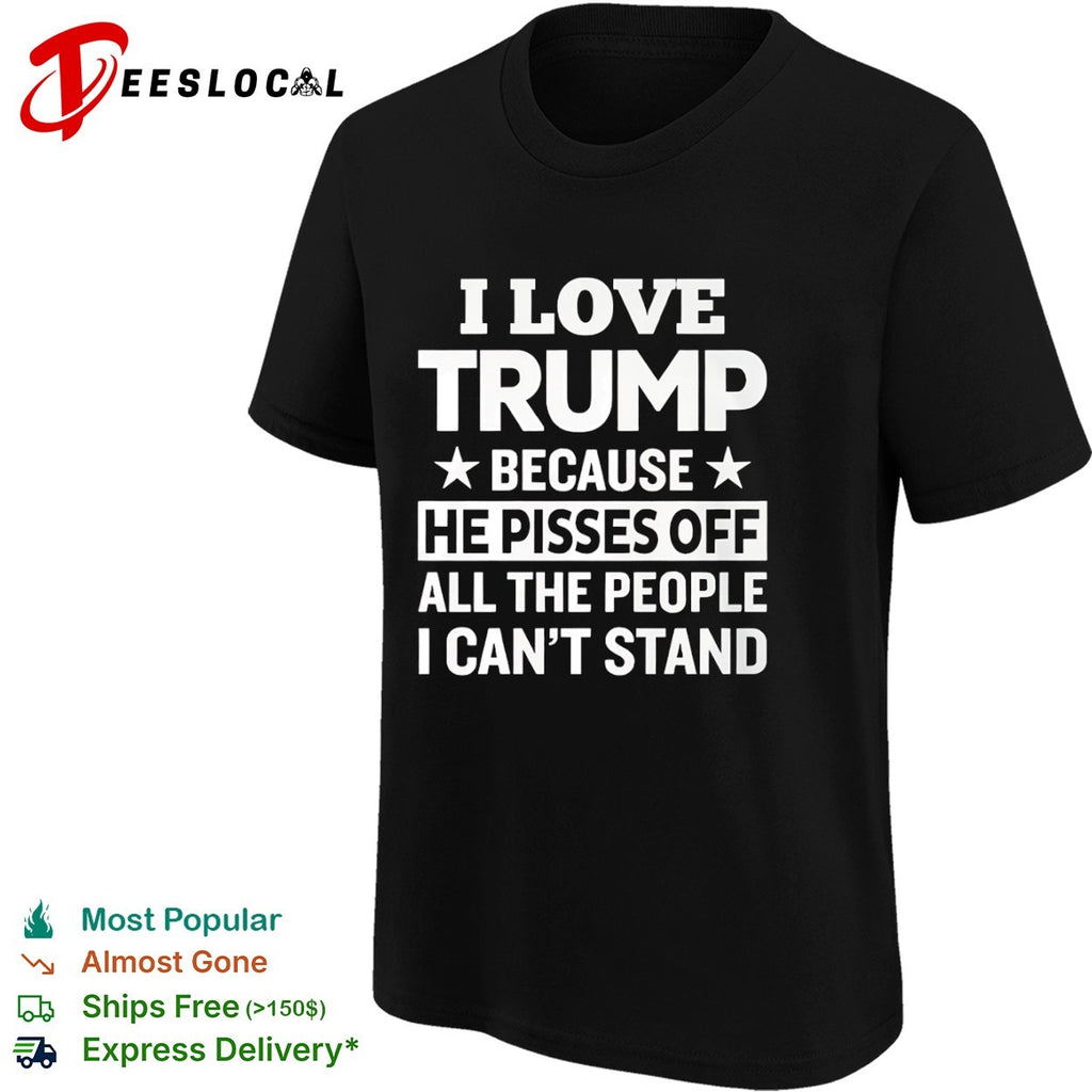 Donald Trump stars I love because he pisses off all the people I cant stand shirt