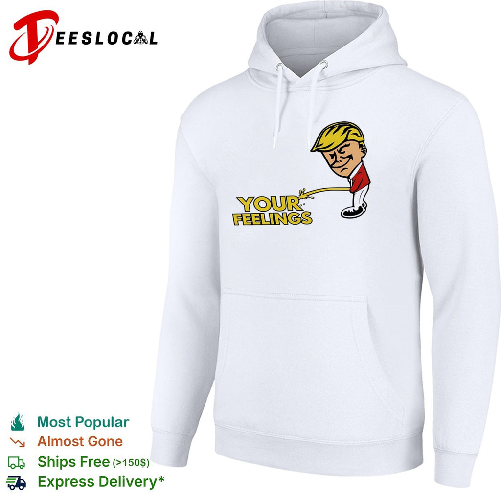 Donald Trump your feelings shirt