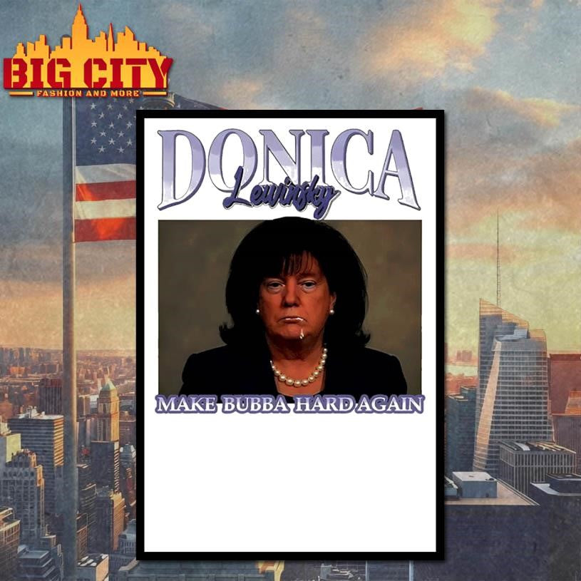 Donica Lewinsky Make Bubba Hard Again Anti Trump Bubbla Trump Shirt