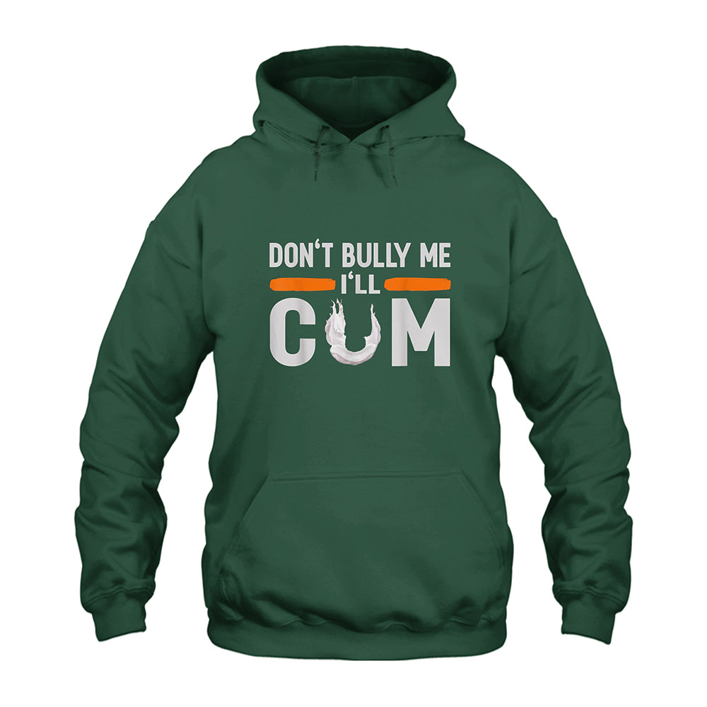Don’t Bully Me I’ll Cum Hoodie