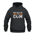 Don’t Bully Me I’ll Cum Hoodie