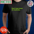 Don’t look down on anybody shirt