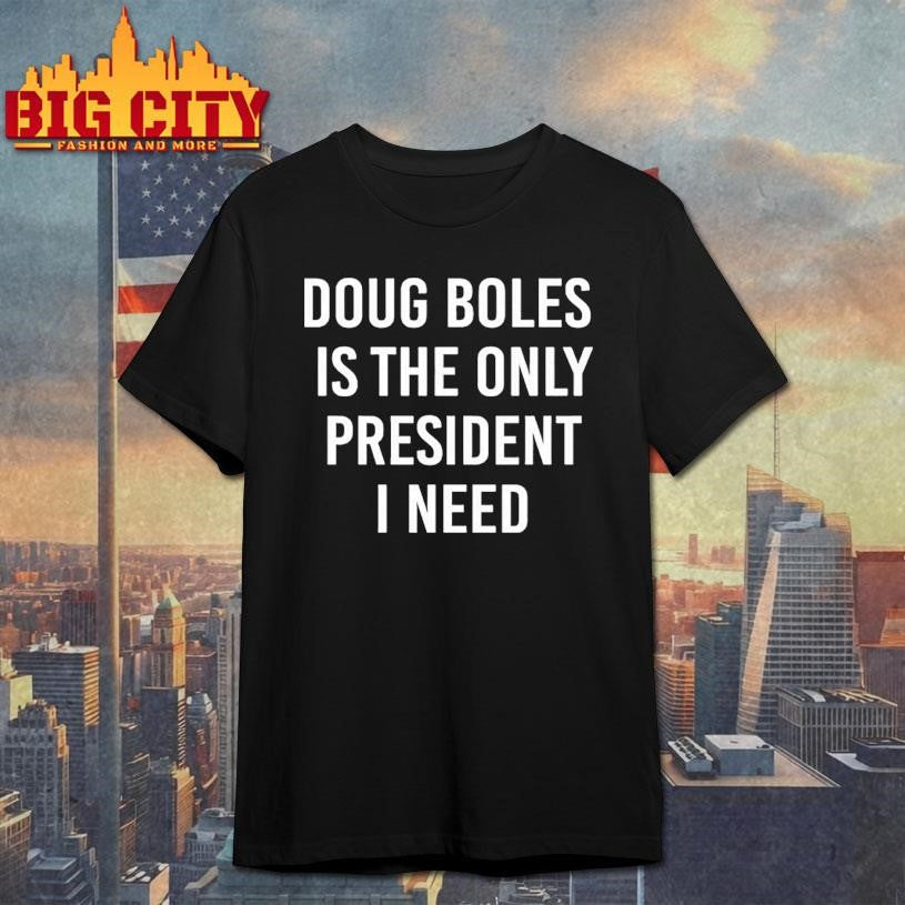 Doug Boles Is The Only President I Need Shirt