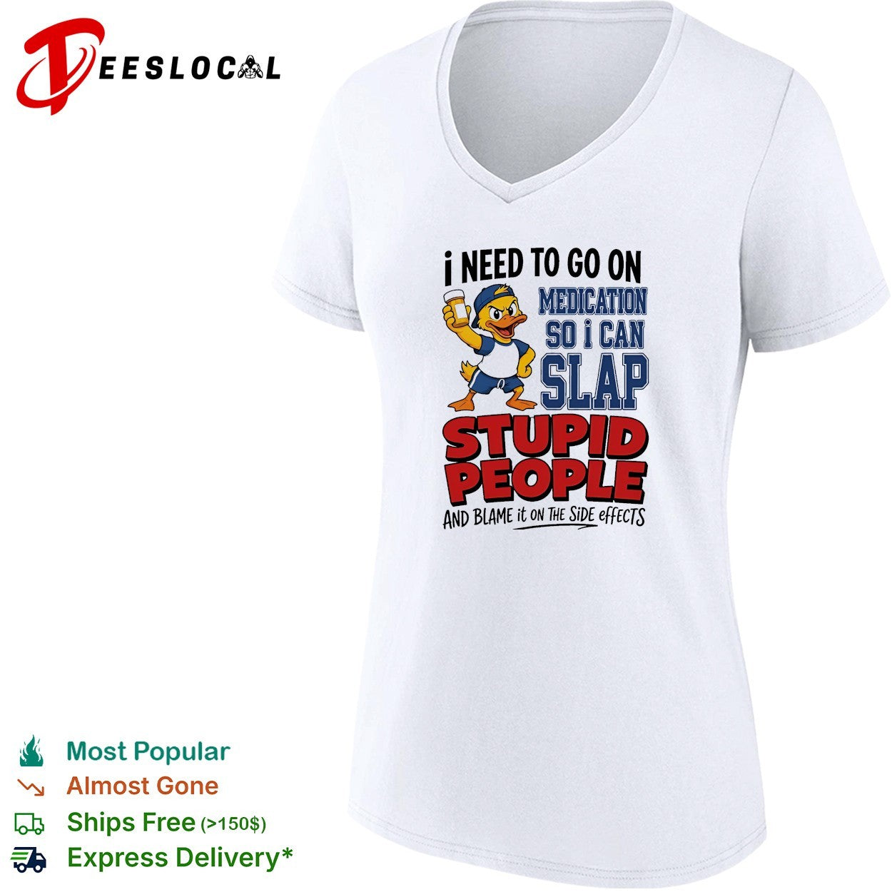 Duck I need to go on medication so I can slap stupid people and blame it on the side effects shirt