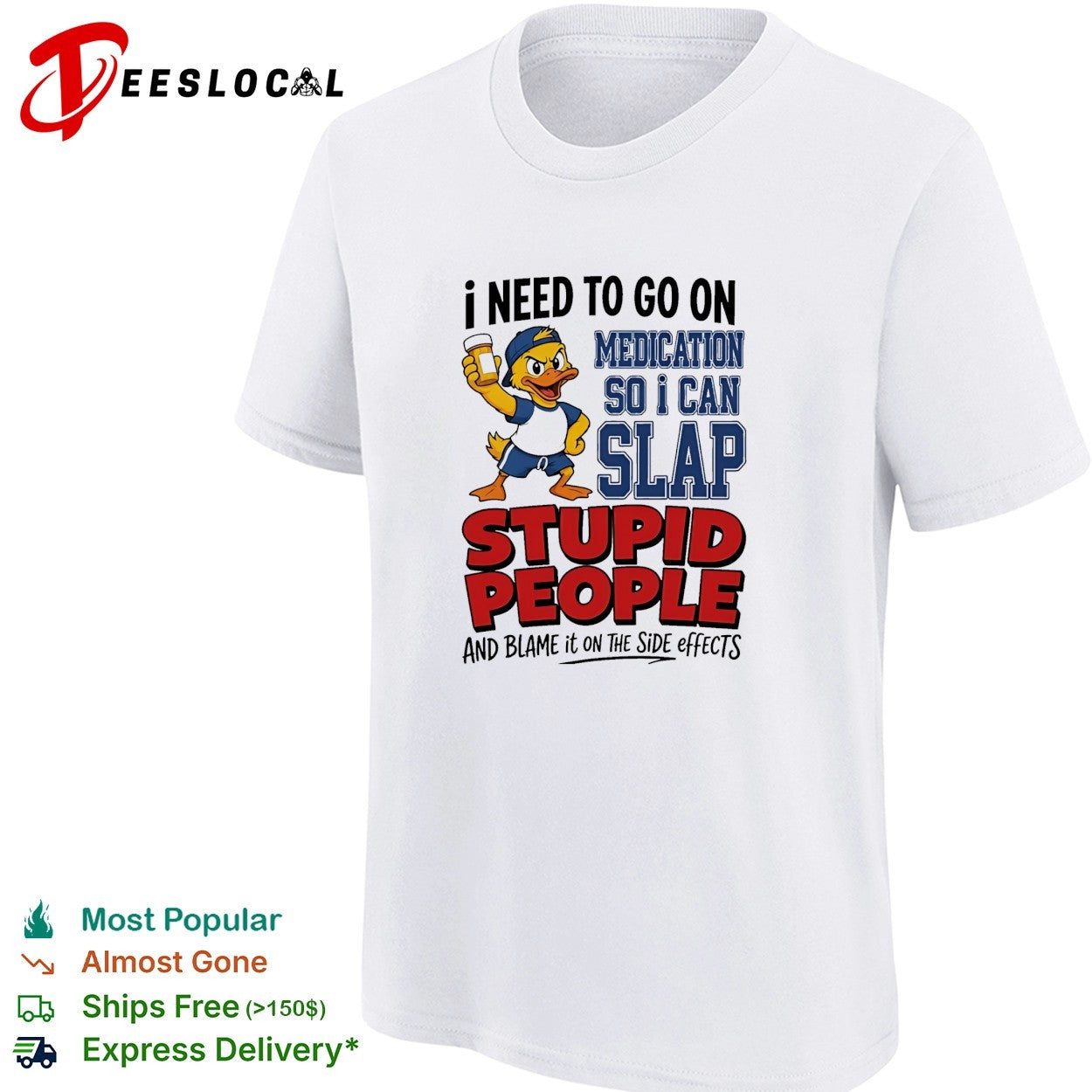 Duck I need to go on medication so I can slap stupid people and blame it on the side effects shirt
