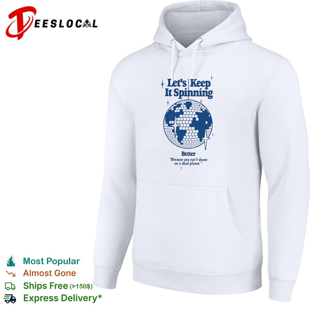 Earth lets keep it spinning better because you can not dance on a dead planet disco globe shirt
