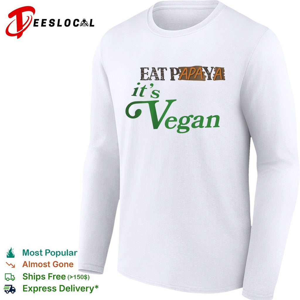 Eat Papaya it is Vegan shirt