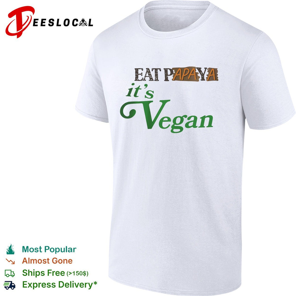 Eat Papaya it is Vegan shirt