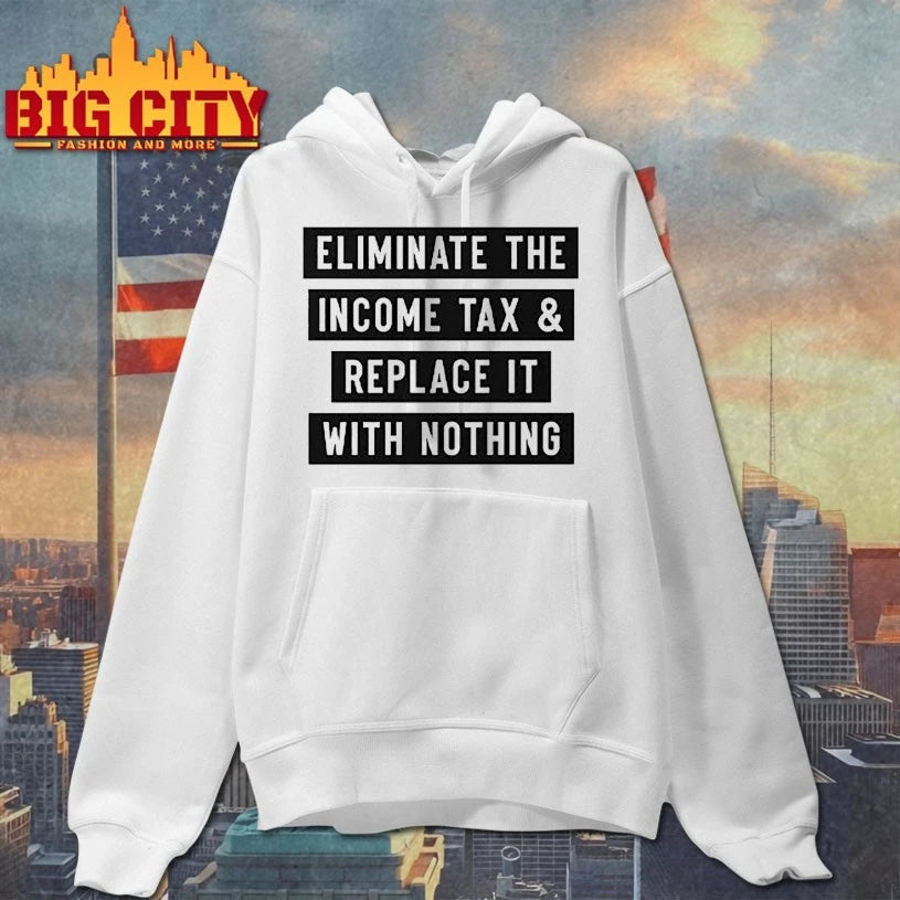 Eliminate The Income Tax And Replace It With Nothing shirt