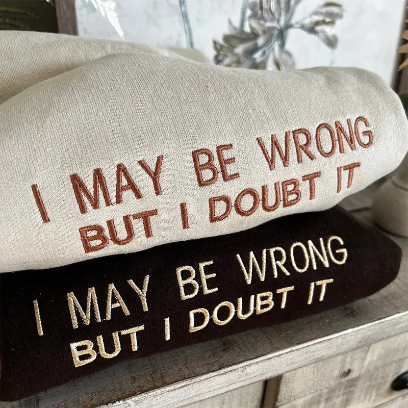 Embroidered I May Be Wrong But I Doubt It Sweatshirt, Funny Crewneck T-Shirts, Hoodie | CiraTrend.com
