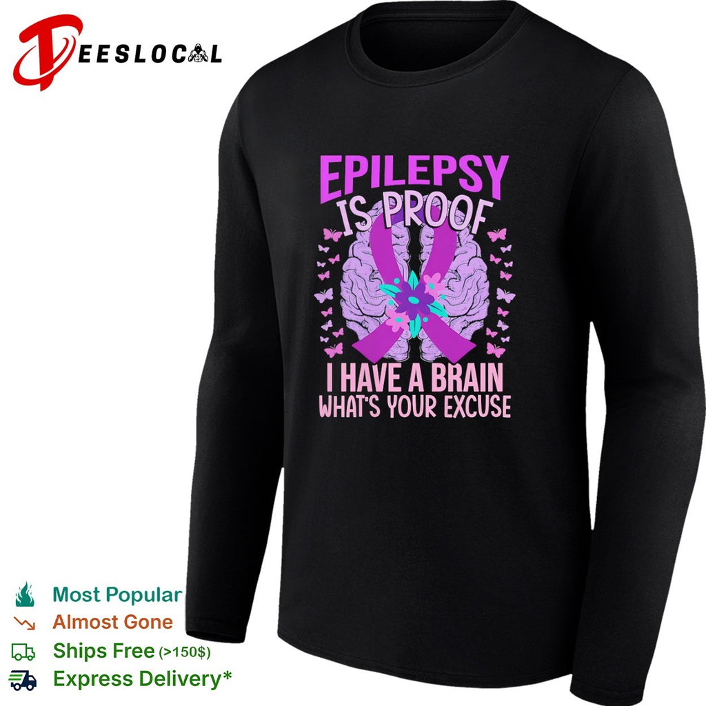 Epilepsy Is Proof I Have A Brain What Is Your Excuse awareness graphic shirt
