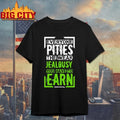 Everyone pities the weak jealousy you have to earn shirt