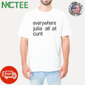 Everywhere Julia all at cunt shirt