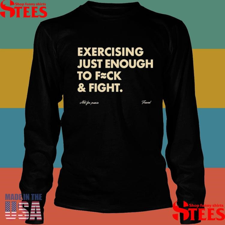 Exercising Just Enough To Fuck And Fight Shirt