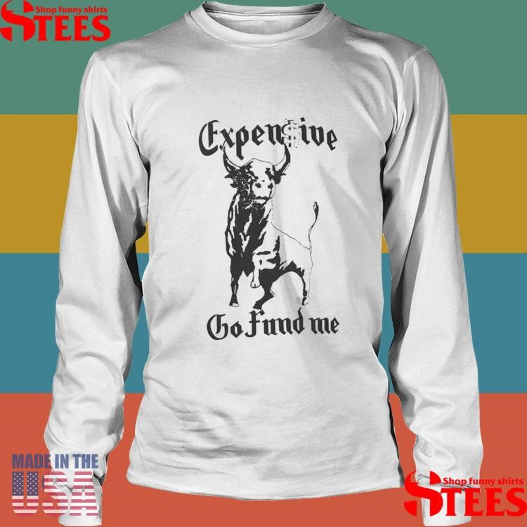 Expensive Go Fund Me T-shirt