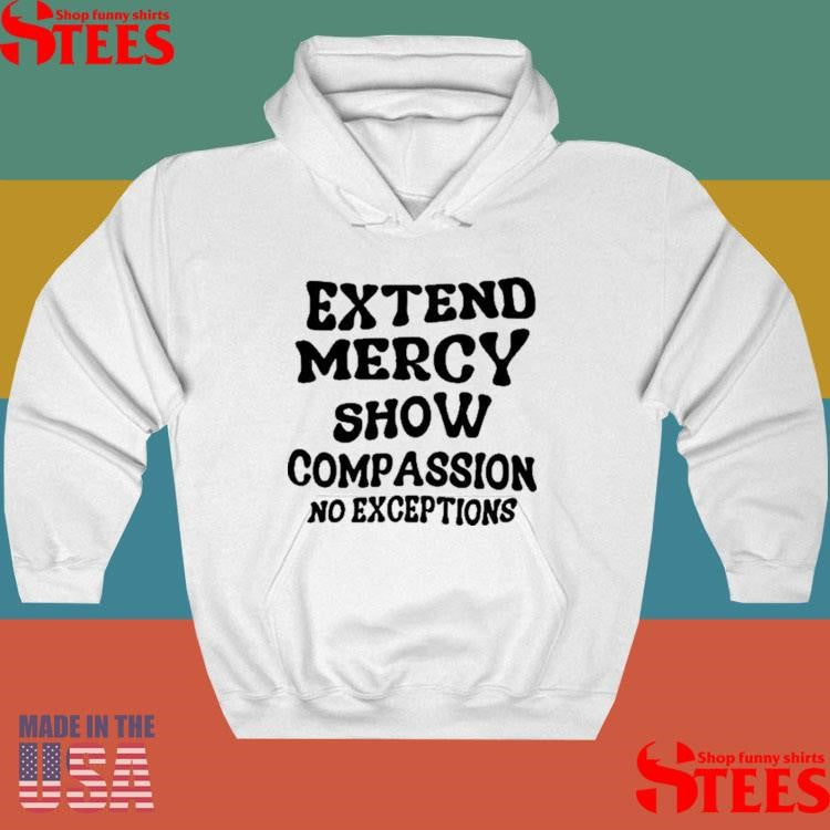 Extend Mercy Show Compassion No Exceptions T-shirt