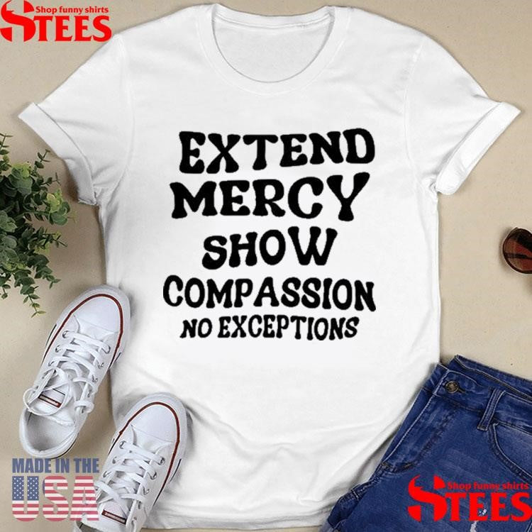 Extend Mercy Show Compassion No Exceptions T-shirt