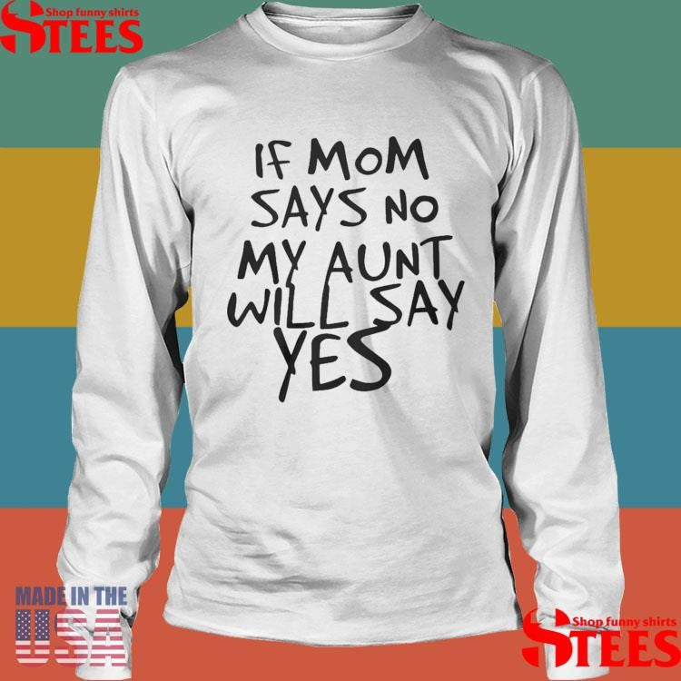 F Mom Says No My Aunt Will Say Yes T-shirt
